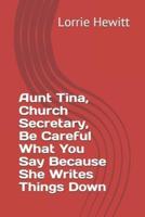 Aunt Tina, Church Secretary, Be Careful What You Say Because She Writes Things Down