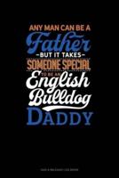 Any Man Can Be A Father But It Takes Someone Special To Be A English Bulldog Daddy