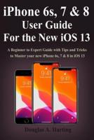 iPhone 6S, 7 & 8 User Guide for the New iOS 13