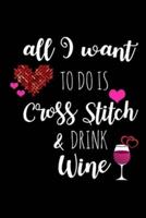 All I Want To Is Cross Stitch & Drink Wine