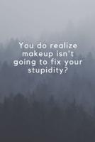 You Do Realize Makeup Isn't Going to Fix Your ..