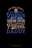 Any Man Can Be A Father But It Takes Someone Special To Be A Pitbull Daddy