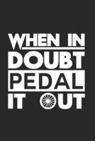 When in Doubt Pedal It Out