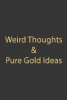 Weird Thoughts & Pure Gold Ideas