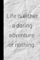 Life Is Either a Daring Adventure of Nothing.