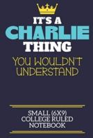 It's A Charlie Thing You Wouldn't Understand Small (6X9) College Ruled Notebook