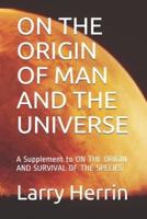 On the Origin of Man and the Universe