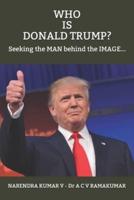 WHO  IS  DONALD TRUMP?: Seeking the MAN behind the IMAGE...