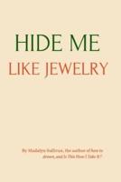Hide Me Like Jewelry