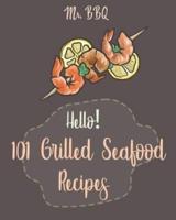 Hello! 101 Grilled Seafood Recipes