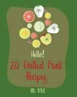 Hello! 222 Grilled Fruit Recipes