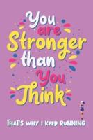 You Are Stronger Than You Think - That's Why I Keep Running