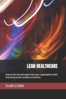 Lean Healthcare: How to trim fat and waste from your organization while improving access, quality, and service