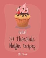 Hello! 50 Chocolate Muffin Recipes
