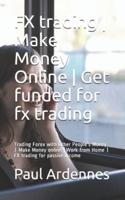 FX Trading - Make Money Online - Get Funded for Fx Trading
