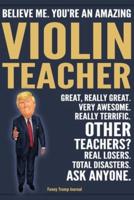 Funny Trump Journal - Believe Me. You're An Amazing Violin Teacher Great, Really Great. Very Awesome. Really Terrific. Other Teachers? Total Disasters. Ask Anyone.