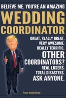 Funny Trump Journal - Believe Me. You're An Amazing Wedding Coordinator Great, Really Great. Very Awesome. Really Terrific. Other Coordinators? Total Disasters. Ask Anyone.