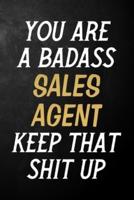 You Are A Badass Sales Agent Keep That Shit Up