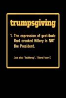 Trumpsgiving 1. The Expression of Gratitude That Crooked Hillary Is NOT the President. (See Also