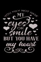 You May Not Have My Eyes Or My Smile But from The Start You Had My Heart
