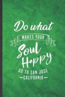 Do What Makes Your Soul Happy Go to San Jose California