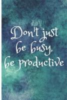 Don't Just Be Busy, Be Productive