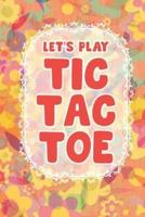 Let's Play Tic Tac Toe: Tic Tac Toe 3x3 Grid Game Pages for Teachers, Children and Adults. Beat Boredom on a Road Trip, Plane Ride, Keep Your Mind Active! Puzzle Activity Book Two Player All Ages