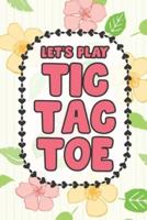Let's Play Tic Tac Toe: Tic Tac Toe 3x3 Grid Game Pages for Teachers, Children and Adults. Beat Boredom on a Road Trip, Plane Ride, Keep Your Mind Active! Puzzle Activity Book Two Player All Ages