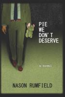 Pie We Don't Deserve