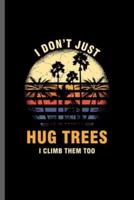 I Just Don't Hug Tress I Climb Them Too