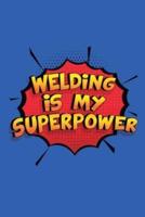 Welding Is My Superpower