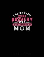 I Never Knew What Bravery Was Until I Saw It In My Mom