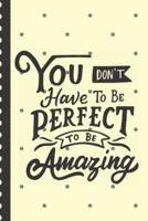 You Don't Have To Be Perfect To Be Amazing