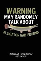 Warning May Randomly Talk About Alligator Gar Fishing Fishing Log Book 120 Pages