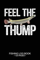 Feel The Thump Fishing Log Book 120 Pages