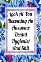 Look At You Becoming An Awesome Dental Hygienist And Shit