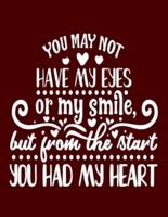 You May Not Have My Eyes Or My Smile But from The Start You Had My Heart