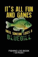 It's All Fun and Games Until Someone Loses A Bluegill Fishing Log Book 120 Pages