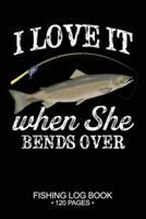 I Love It When She Bends Over Fishing Log Book 120 Pages