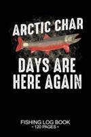 Arctic Char Days Are Here Again Fishing Log Book 120 Pages