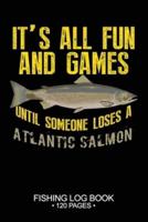It's All Fun and Games Until Someone Loses A Atlantic Salmon Fishing Log Book 120 Pages