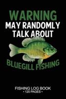 Warning May Randomly Talk About Bluegill Sunfish Fishing Fishing Log Book 120 Pages