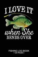 I Love It When She Bends Over Fishing Log Book 120 Pages