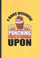 I Bake Because Punching People Is Frowned Upon