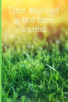 Time Enjoyed Is Not Time Wasted