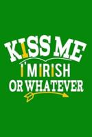 Kiss Me I'm Irish Or Whatever