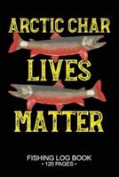 Arctic Char Lives Matter Fishing Log Book 120 Pages