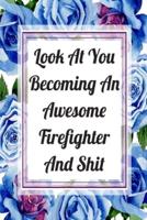Look At You Becoming An Awesome Firefighter And Shit