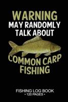 Warning May Randomly Talk About Common Carp Fishing Fishing Log Book 120 Pages