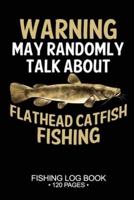 Warning May Randomly Talk About Flathead Catfish Fishing Fishing Log Book 120 Pages